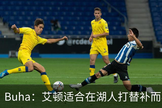 Buha：艾顿适合在湖人打替补而非首发 湖人需引入能防文班大个子